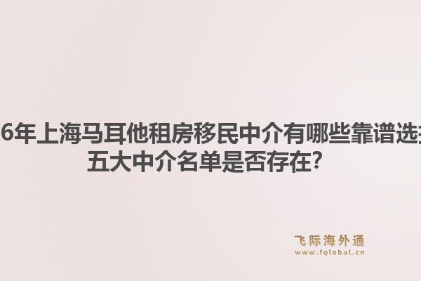 2026年上海馬耳他租房移民中介有哪些靠譜選擇？五大中介名單是否存在？1.jpg
