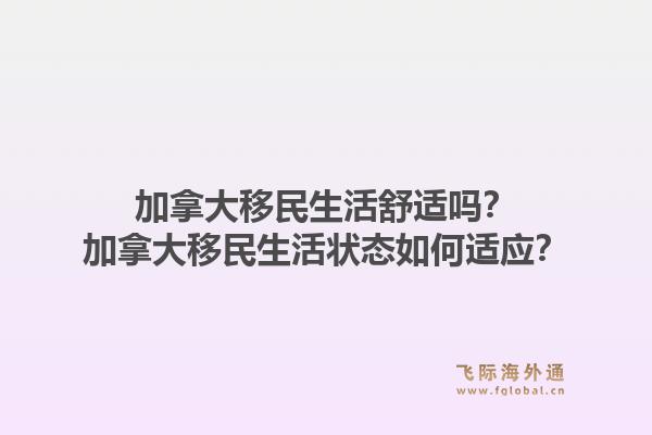 加拿大移民生活舒適嗎？加拿大移民生活狀態(tài)如何適應(yīng)？1.jpg